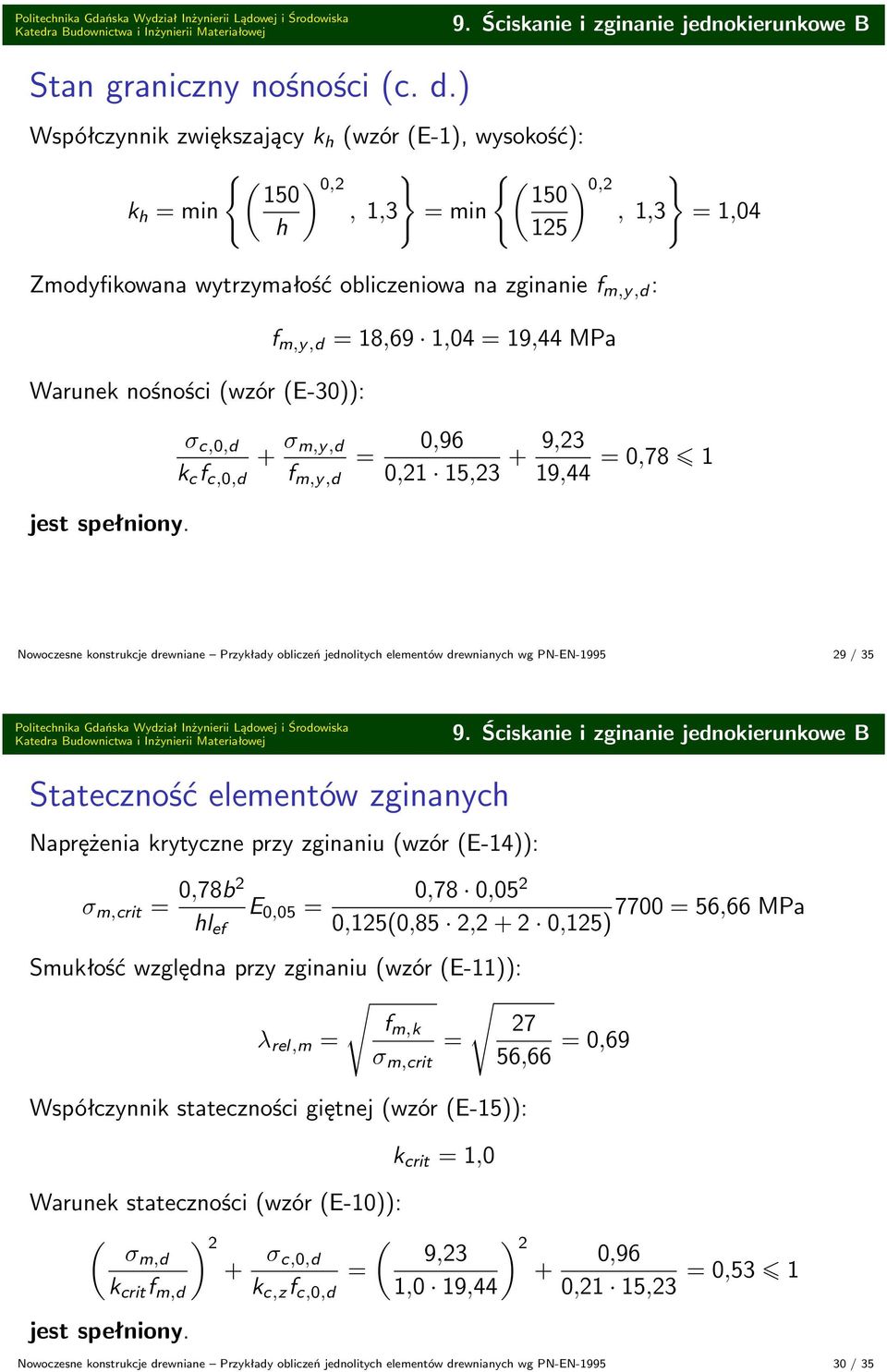 m,y,d 8,9,04 9,44 MPa σ c,0,d k c f c,0,d + σ m,y,d f m,y,d 0,9 0,2 5,23 + 9,23 9,44 0,78 Nowoczesne konstrukcje drewniane Przykłady obliczeń jednolitych elementów drewnianych wg PN-EN-995 29 / 35 9.