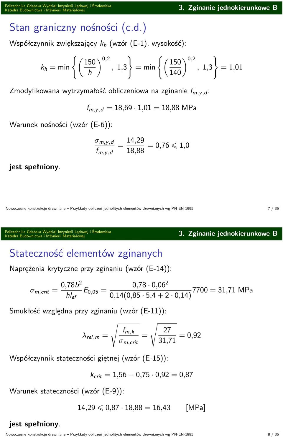 ) Współczynnik zwiększający k h (wzór (E-), wysokość): { (50 ) { 0,2 (50 ) 0,2 k h min min,0 h 40 Zmodyfikowana wytrzymałość obliczeniowa na zginanie f m,y,d : Warunek nośności (wzór (E-)): f m,y,d