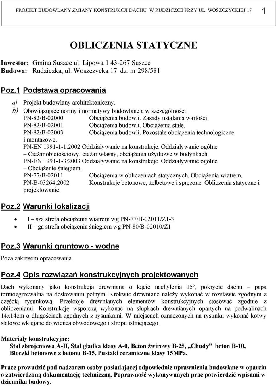 PN-82/B-02001 Obciążenia budowli. Obciążenia stałe. PN-82/B-02003 Obciążenia budowli. Pozostałe obciążenia technologiczne i montażowe. PN-EN 1991-1-1:2002 Oddziaływanie na konstrukcje.