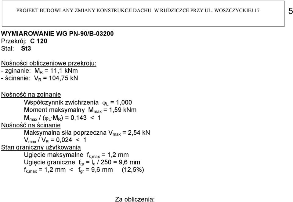 = 104,75 kn Nośność na zginanie Współczynnik zwichrzenia ϕ L = 1,000 Moment maksymalny M max = 1,59 knm M max / (ϕ L M R ) = 0,143 < 1 Nośność na