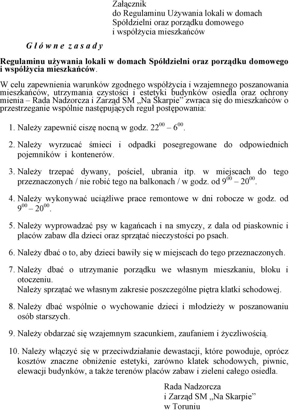 W celu zapewnienia warunków zgodnego współżycia i wzajemnego poszanowania mieszkańców, utrzymania czystości i estetyki budynków osiedla oraz ochrony mienia Rada Nadzorcza i Zarząd SM Na Skarpie