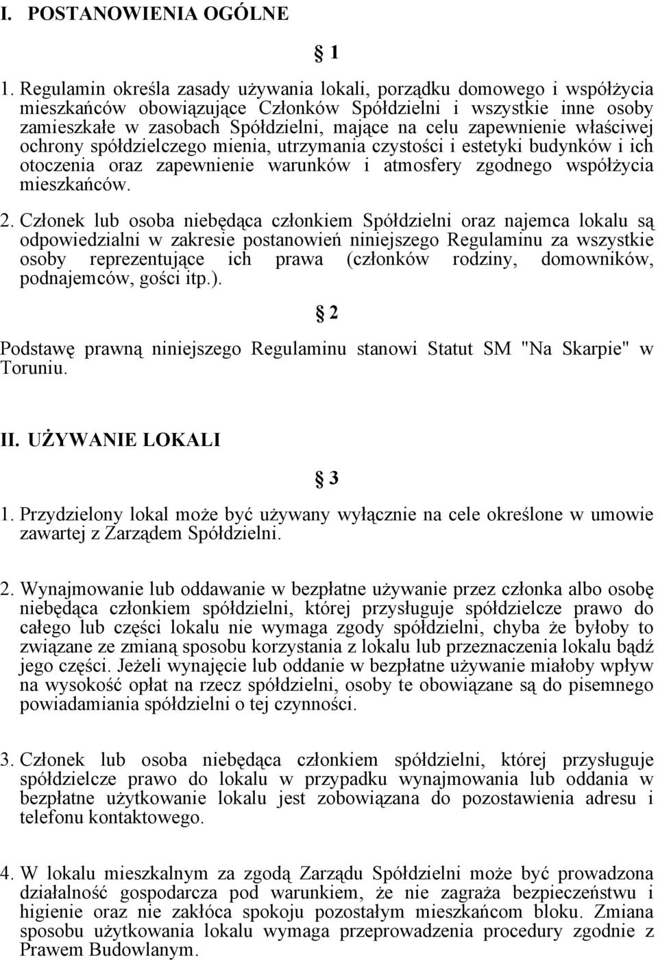 zapewnienie właściwej ochrony spółdzielczego mienia, utrzymania czystości i estetyki budynków i ich otoczenia oraz zapewnienie warunków i atmosfery zgodnego współżycia mieszkańców. 2.