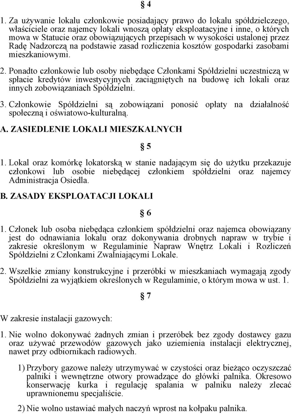 Ponadto członkowie lub osoby niebędące Członkami Spółdzielni uczestniczą w spłacie kredytów inwestycyjnych zaciągniętych na budowę ich lokali oraz innych zobowiązaniach Spółdzielni. 3.