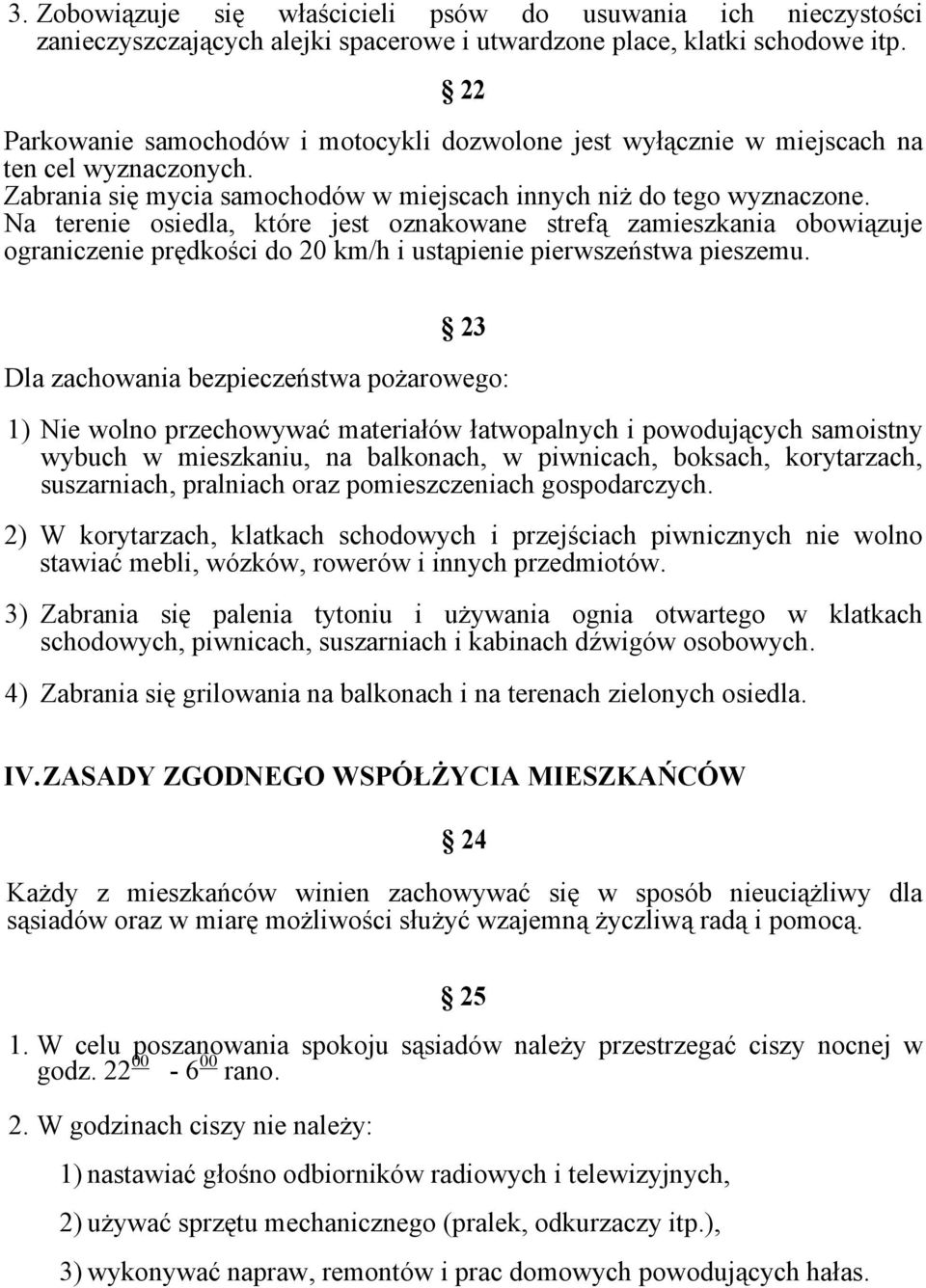 Na terenie osiedla, które jest oznakowane strefą zamieszkania obowiązuje ograniczenie prędkości do 20 km/h i ustąpienie pierwszeństwa pieszemu.