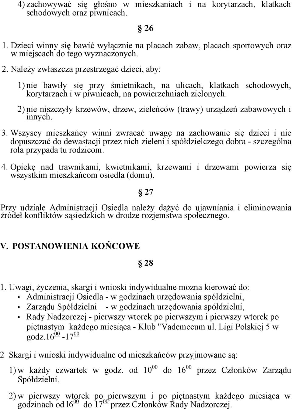 Należy zwłaszcza przestrzegać dzieci, aby: 1) nie bawiły się przy śmietnikach, na ulicach, klatkach schodowych, korytarzach i w piwnicach, na powierzchniach zielonych.