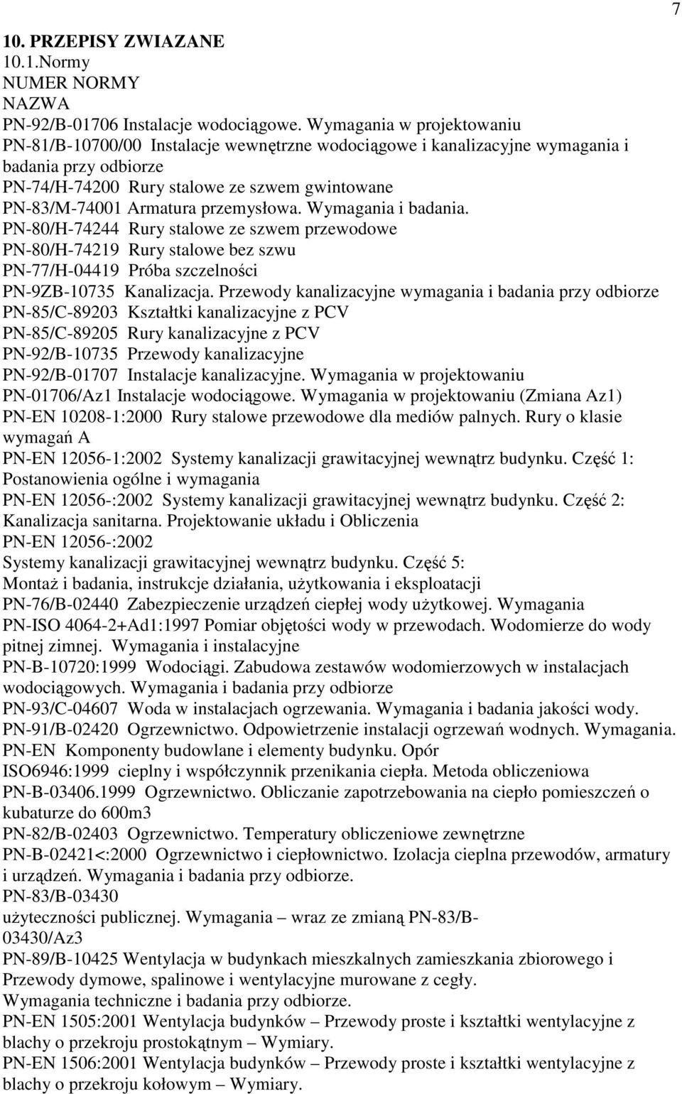 przemysłowa. Wymagania i badania. PN-80/H-74244 Rury stalowe ze szwem przewodowe PN-80/H-74219 Rury stalowe bez szwu PN-77/H-04419 Próba szczelności PN-9ZB-10735 Kanalizacja.