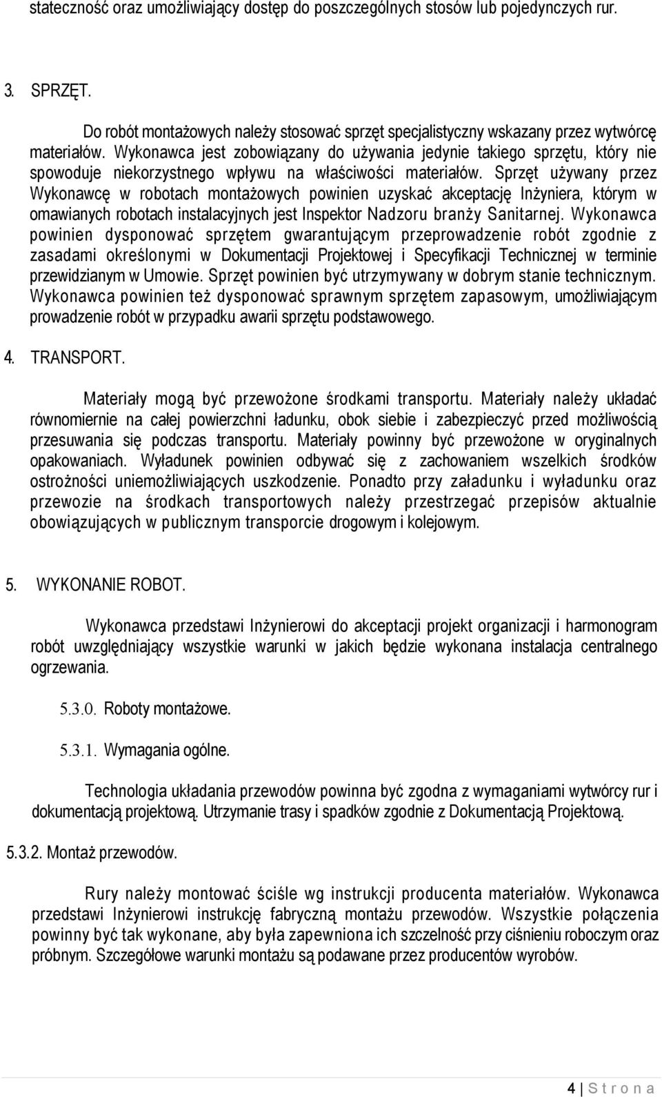 Sprzęt uŝywany przez Wykonawcę w robotach montaŝowych powinien uzyskać akceptację InŜyniera, którym w omawianych robotach instalacyjnych jest Inspektor Nadzoru branŝy Sanitarnej.