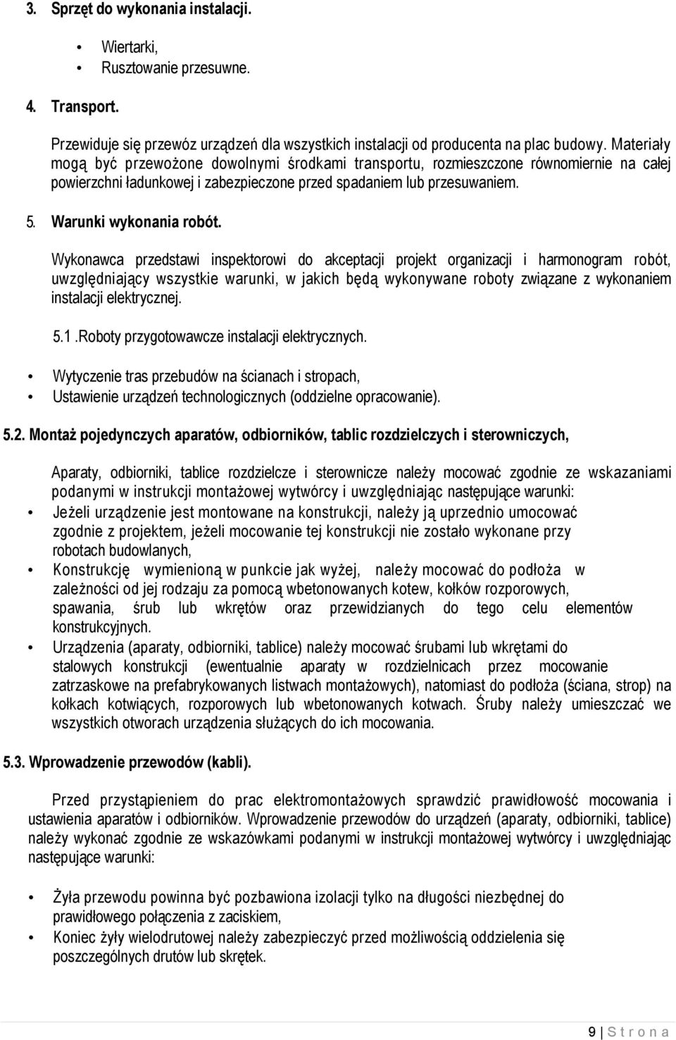 Wykonawca przedstawi inspektorowi do akceptacji projekt organizacji i harmonogram robót, uwzględniający wszystkie warunki, w jakich będą wykonywane roboty związane z wykonaniem instalacji