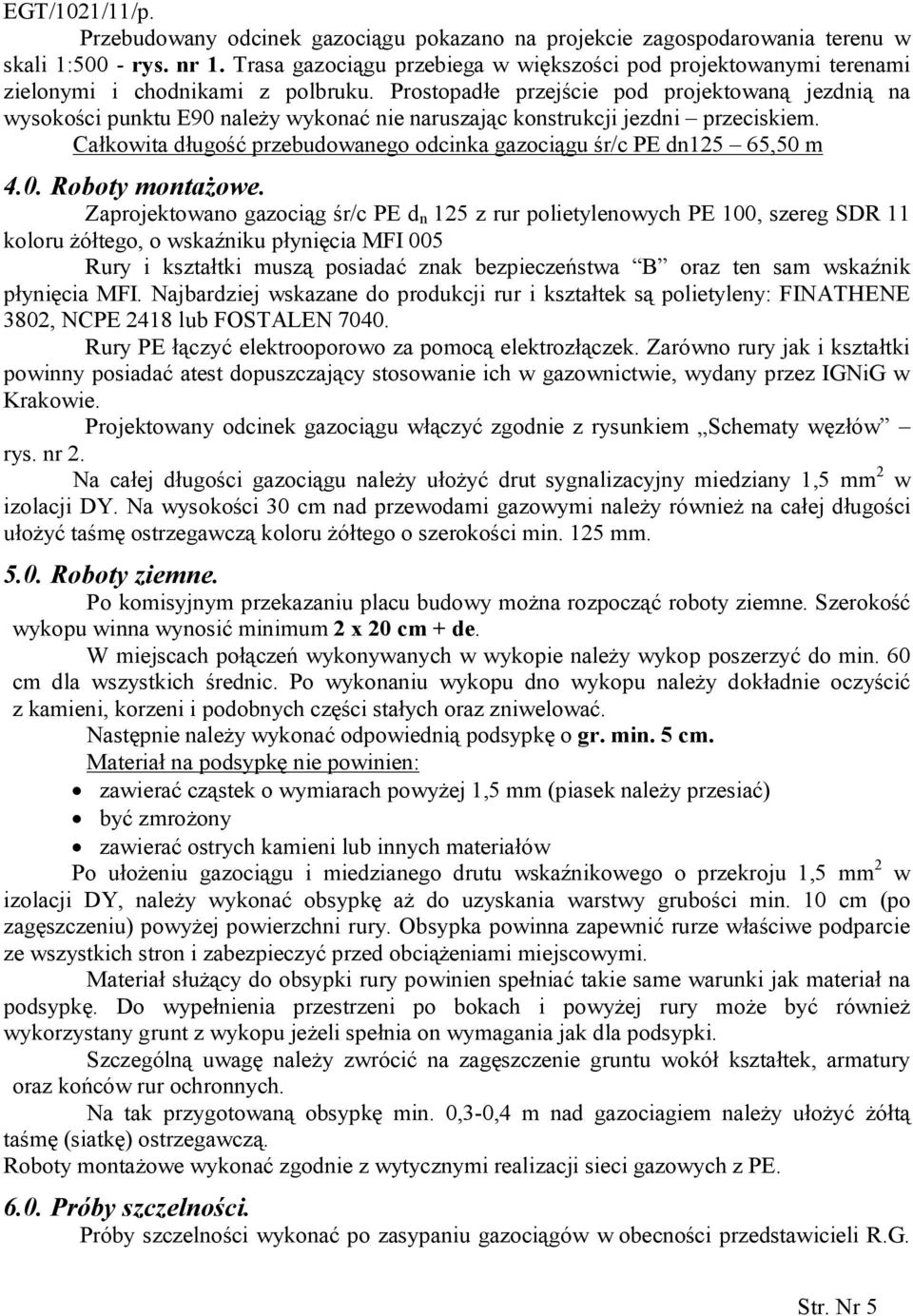 Prostopadłe przejście pod projektowaną jezdnią na wysokości punktu E90 należy wykonać nie naruszając konstrukcji jezdni przeciskiem.