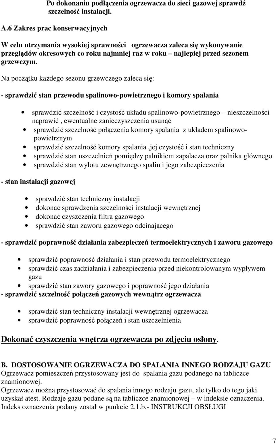 Na początku każdego sezonu grzewczego zaleca się: - sprawdzić stan przewodu spalinowo-powietrznego i komory spalania sprawdzić szczelność i czystość układu spalinowo-powietrznego nieszczelności