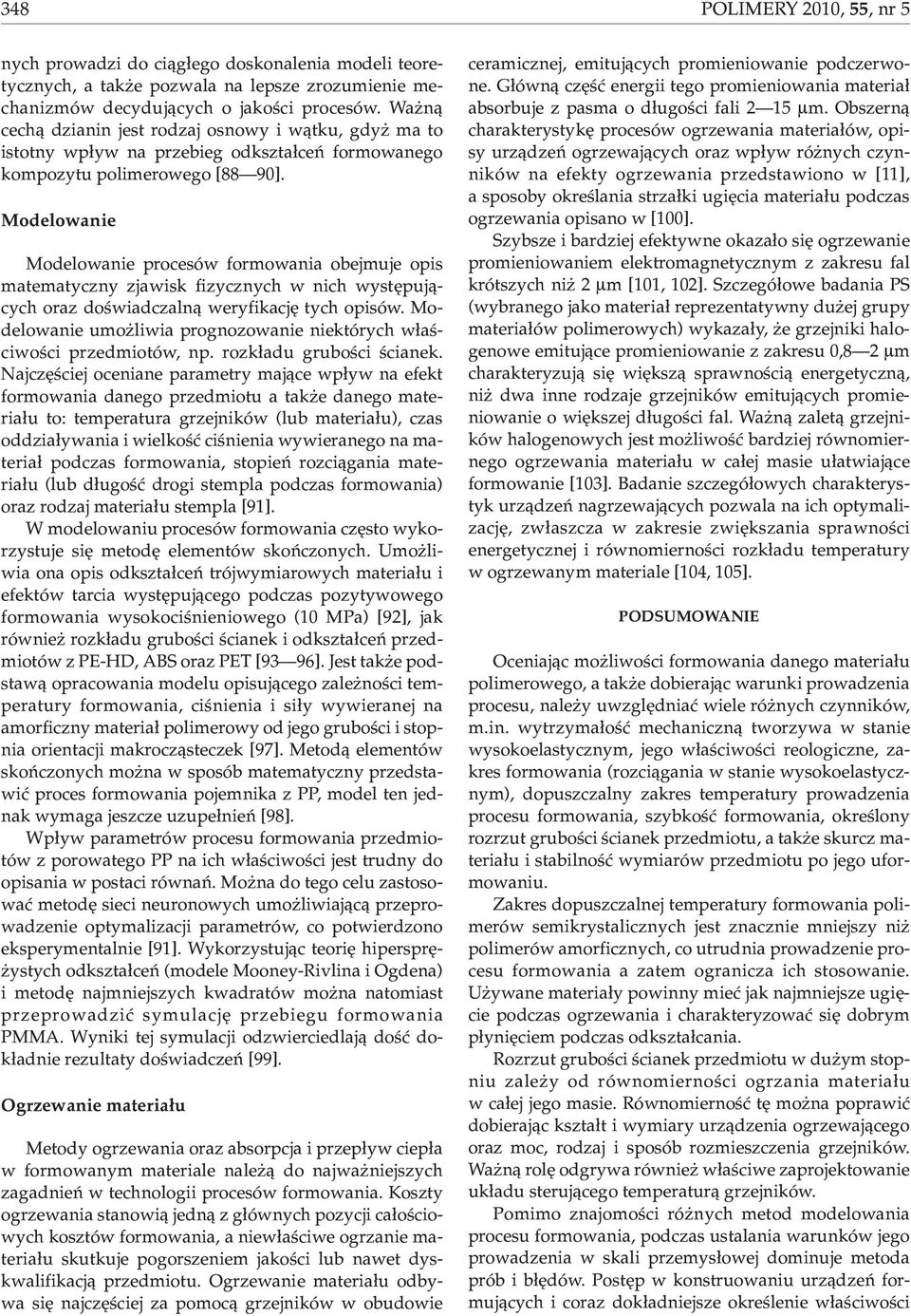 Modelowanie Modelowanie procesów formowania obejmuje opis matematyczny zjawisk fizycznych w nich wystêpuj¹cych oraz doœwiadczaln¹ weryfikacjê tych opisów.