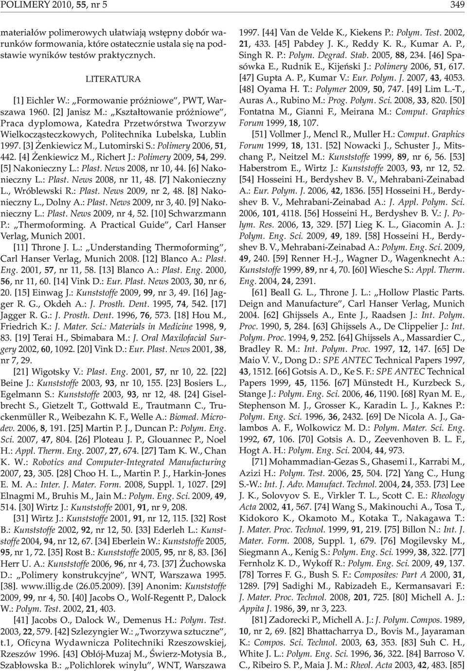 [3] enkiewicz M., Lutomirski S.: Polimery 2006, 51, 442. [4] enkiewicz M., Richert J.: Polimery 2009, 54, 299. [5] Nakonieczny L.: Plast. News 2008, nr 10, 44. [6] Nakonieczny L.: Plast. News 2008, nr 11, 48.