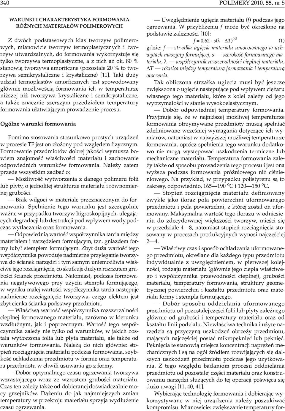Taki du y udzia³ termoplastów amorficznych jest spowodowany g³ównie mo liwoœci¹ formowania ich w temperaturze ni szej ni tworzywa krystaliczne i semikrystaliczne, a tak e znacznie szerszym