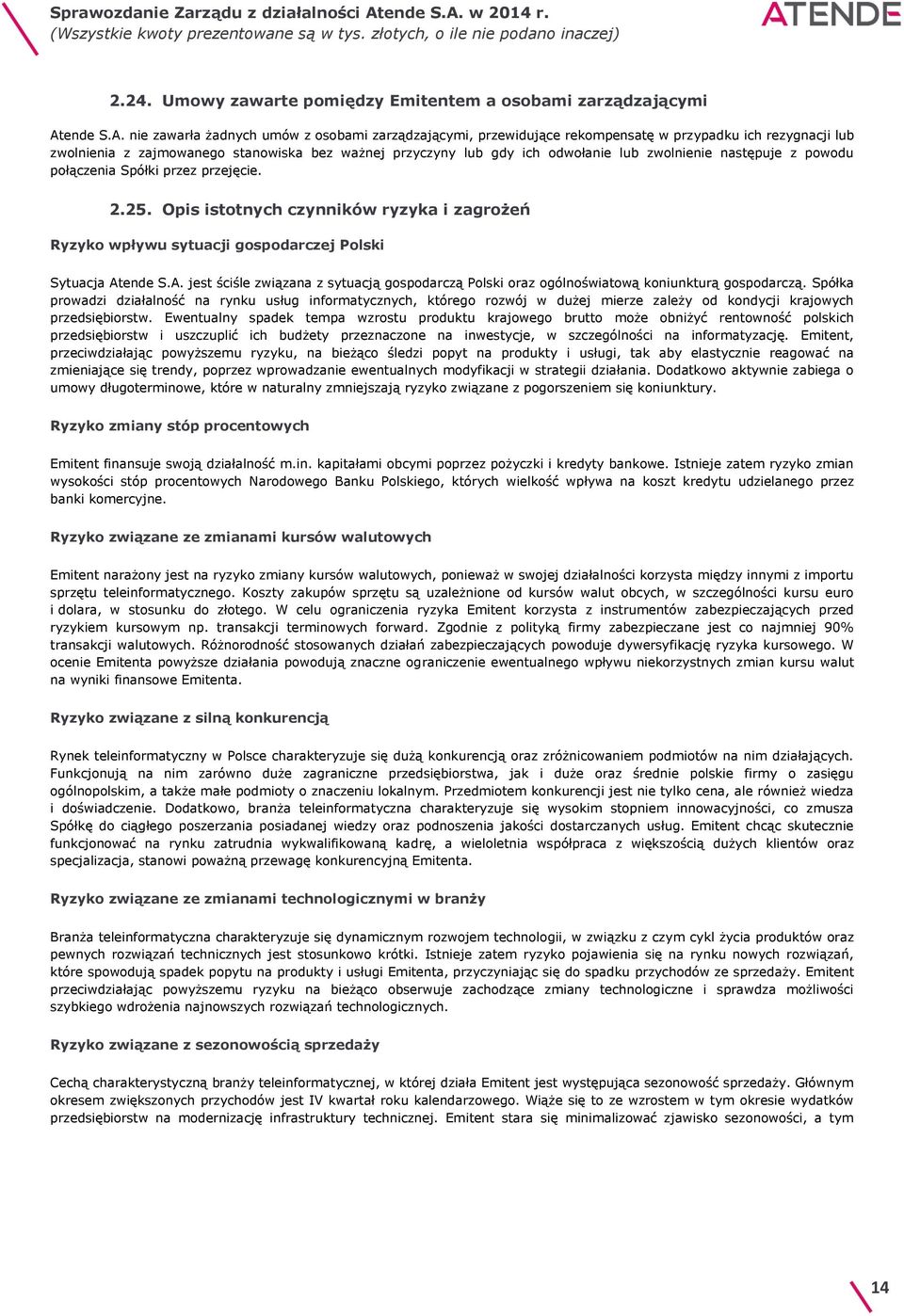 nie zawarła żadnych umów z osobami zarządzającymi, przewidujące rekompensatę w przypadku ich rezygnacji lub zwolnienia z zajmowanego stanowiska bez ważnej przyczyny lub gdy ich odwołanie lub