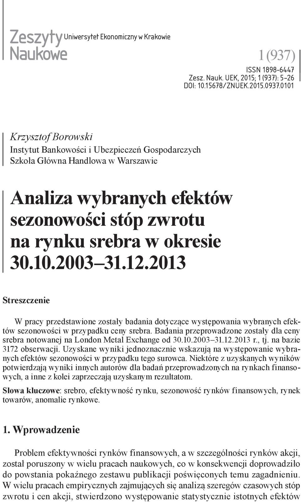 2013 Streszczenie W pracy przedstawione zostały badania dotyczące występowania wybranych efektów sezonowości w przypadku ceny srebra.