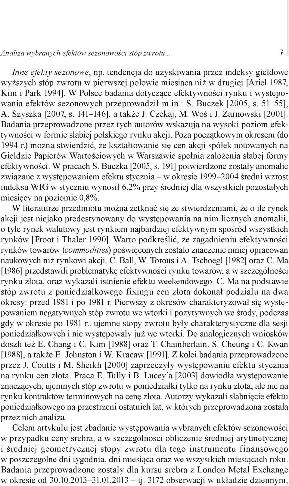 W Polsce badania dotyczące efektywności rynku i występowania efektów sezonowych przeprowadził m.in.: S. Buczek [2005, s. 51 55], A. Szyszka [2007, s. 141 146], a także J. Czekaj, M. Woś i J.