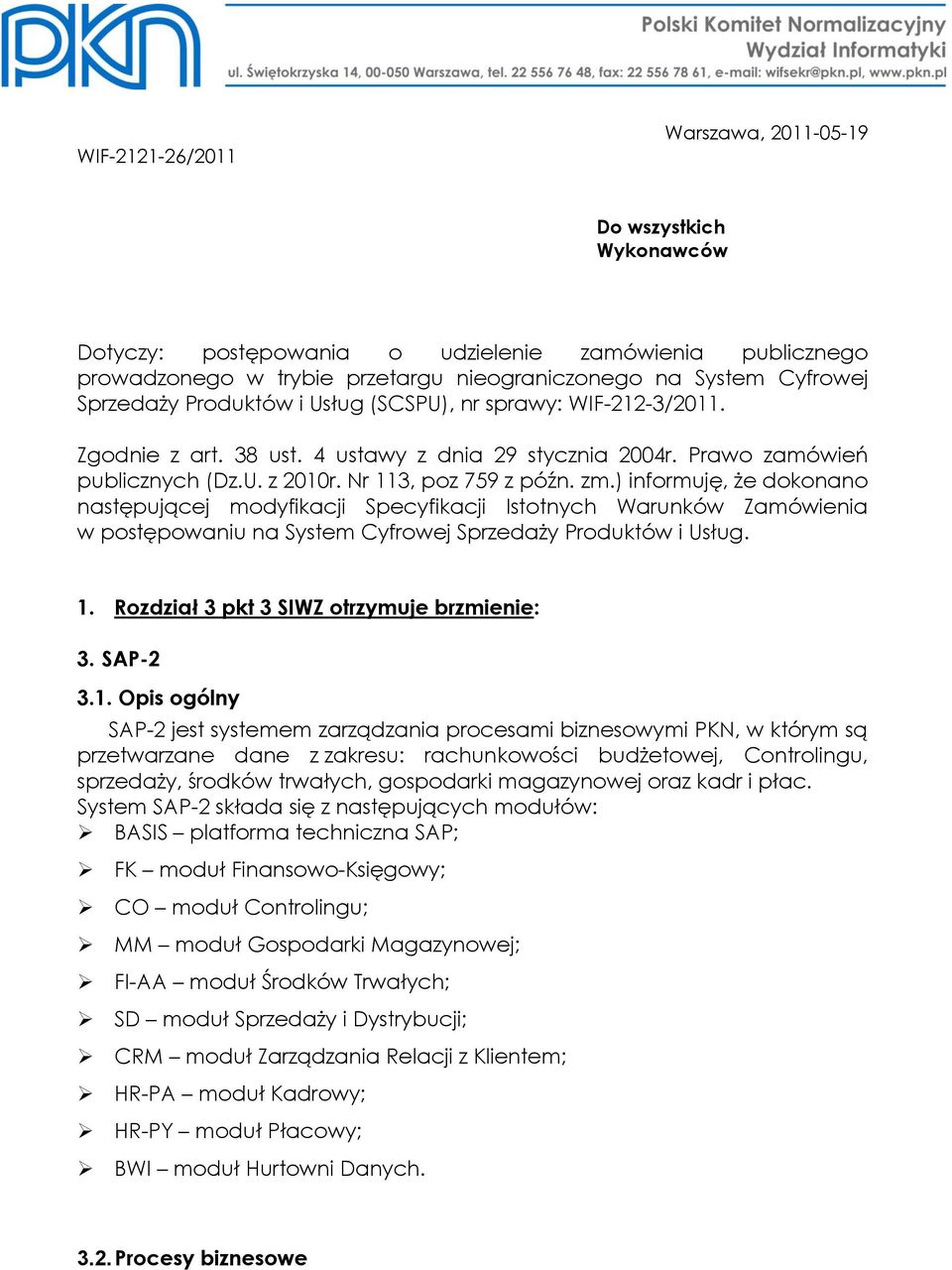 ) informuję, że dokonano następującej modyfikacji Specyfikacji Istotnych Warunków Zamówienia w postępowaniu na System Cyfrowej Sprzedaży Produktów i Usług. 1.