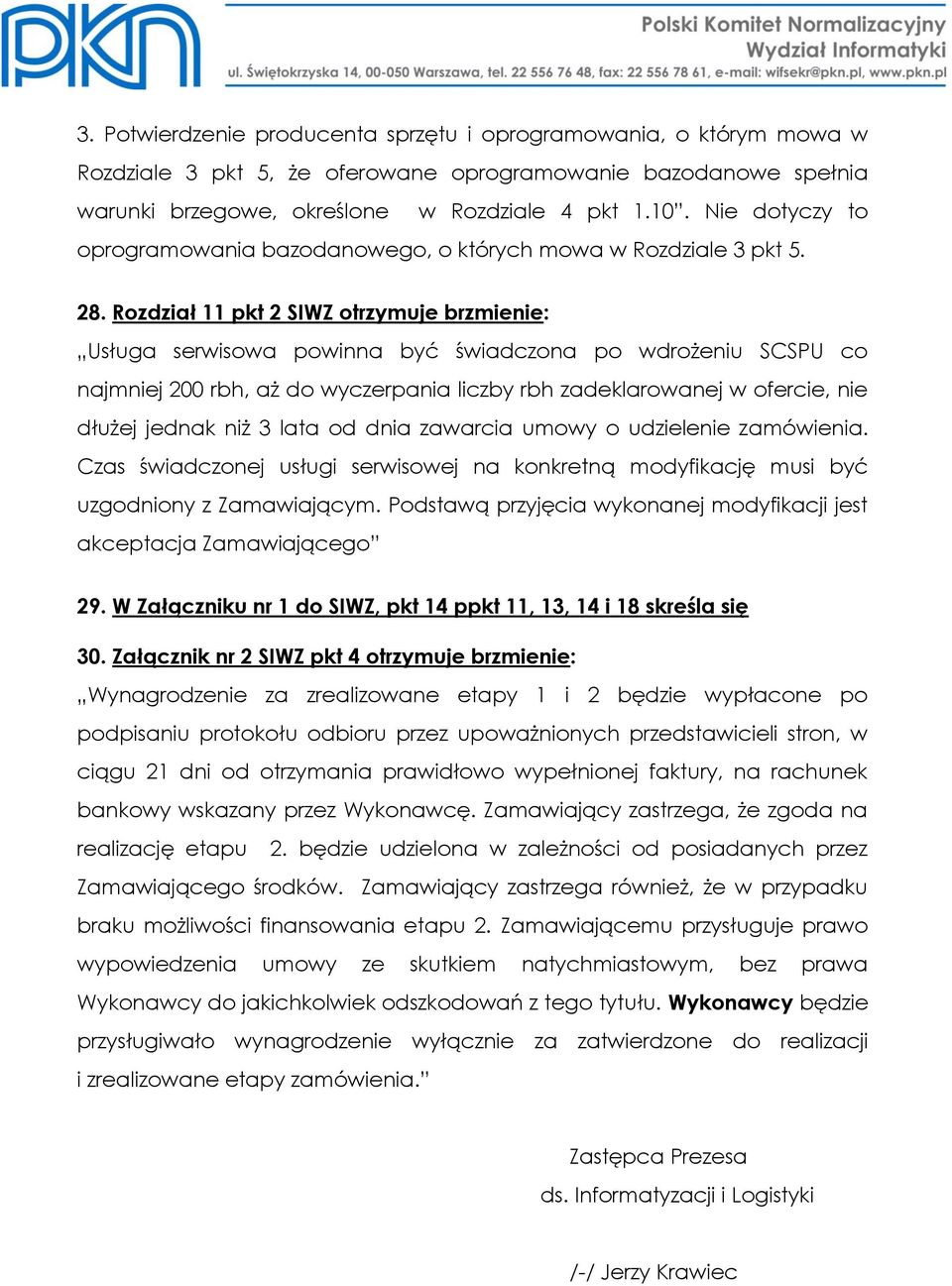 Rozdział 11 pkt 2 SIWZ otrzymuje brzmienie: Usługa serwisowa powinna być świadczona po wdrożeniu SCSPU co najmniej 200 rbh, aż do wyczerpania liczby rbh zadeklarowanej w ofercie, nie dłużej jednak
