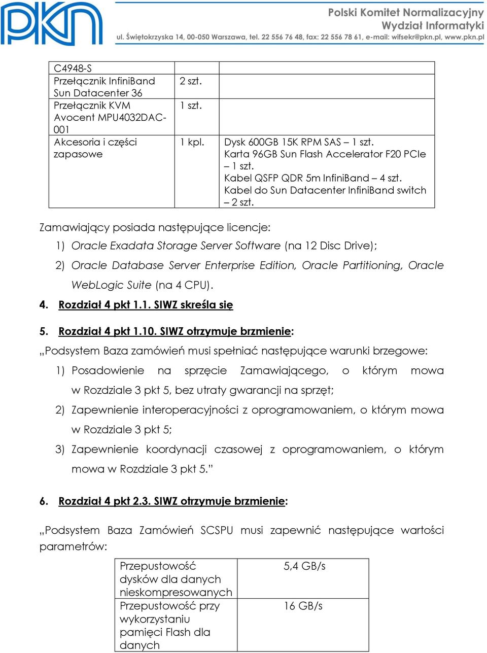 Zamawiający posiada następujące licencje: 1) Oracle Exadata Storage Server Software (na 12 Disc Drive); 2) Oracle Database Server Enterprise Edition, Oracle Partitioning, Oracle WebLogic Suite (na 4
