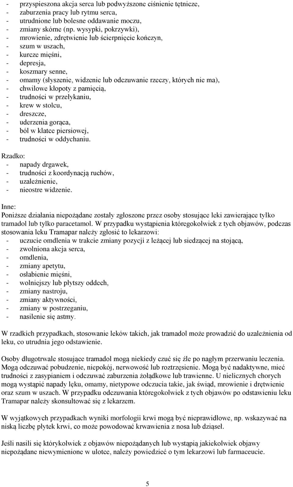 ma), - chwilowe kłopoty z pamięcią, - trudności w przełykaniu, - krew w stolcu, - dreszcze, - uderzenia gorąca, - ból w klatce piersiowej, - trudności w oddychaniu.