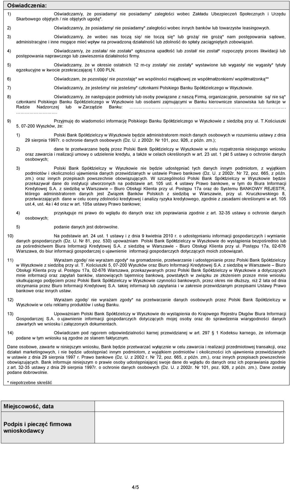 3) Oświadczam/y, że wobec nas toczą się/ nie toczą się* lub grożą/ nie grożą* nam postępowania sądowe, administracyjne i inne mogące mieć wpływ na prowadzoną działalność lub zdolność do spłaty