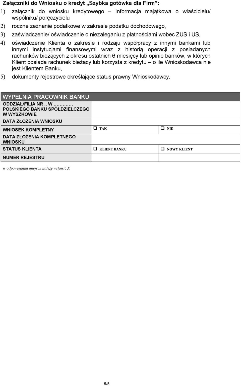 finansowymi wraz z historią operacji z posiadanych rachunków bieżących z okresu ostatnich 6 miesięcy lub opinie banków, w których Klient posiada rachunek bieżący lub korzysta z kredytu o ile