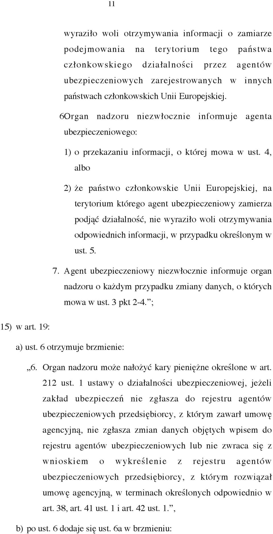 4, albo 2) że państwo członkowskie Unii Europejskiej, na terytorium którego agent ubezpieczeniowy zamierza podjąć działalność, nie wyraziło woli otrzymywania odpowiednich informacji, w przypadku