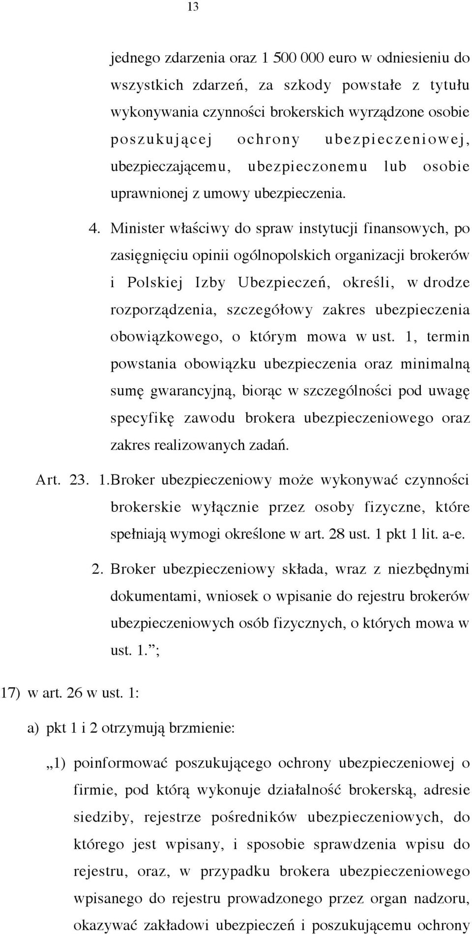 Minister właściwy do spraw instytucji finansowych, po zasięgnięciu opinii ogólnopolskich organizacji brokerów i Polskiej Izby Ubezpieczeń, określi, w drodze rozporządzenia, szczegółowy zakres