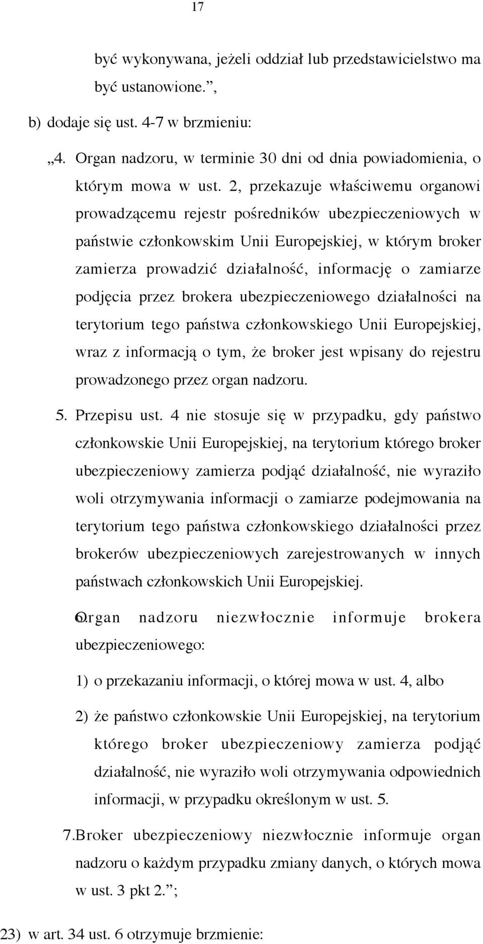 podjęcia przez brokera ubezpieczeniowego działalności na terytorium tego państwa członkowskiego Unii Europejskiej, wraz z informacją o tym, że broker jest wpisany do rejestru prowadzonego przez organ