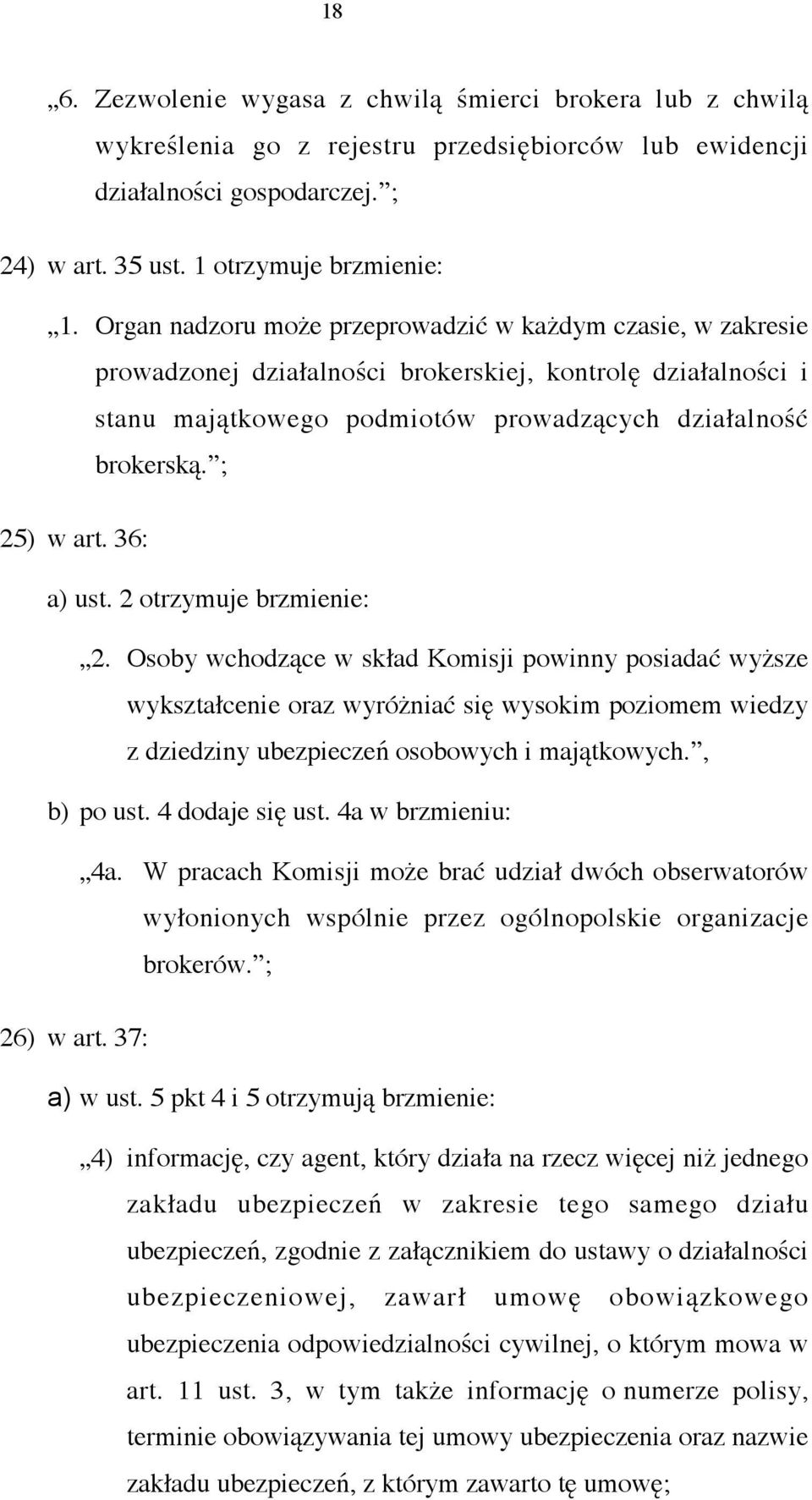 36: a) ust. 2 otrzymuje brzmienie: 2. Osoby wchodzące w skład Komisji powinny posiadać wyższe wykształcenie oraz wyróżniać się wysokim poziomem wiedzy z dziedziny ubezpieczeń osobowych i majątkowych.