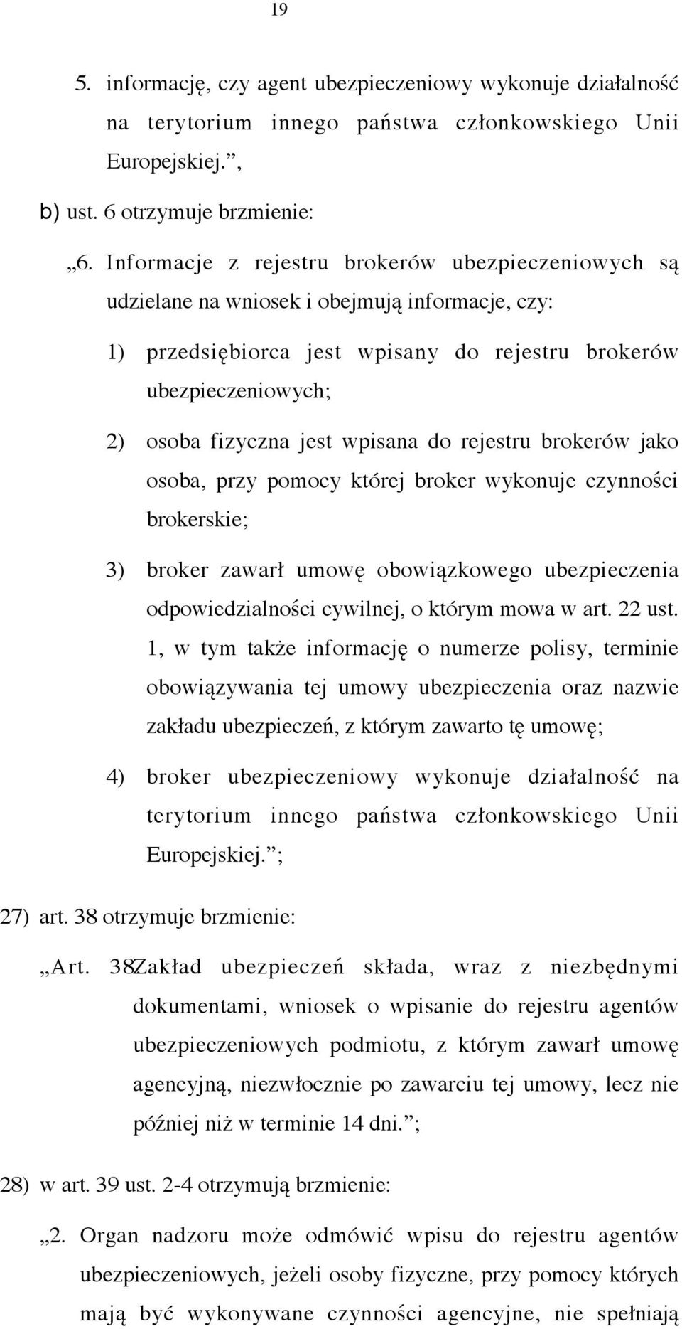 wpisana do rejestru brokerów jako osoba, przy pomocy której broker wykonuje czynności brokerskie; 3) broker zawarł umowę obowiązkowego ubezpieczenia odpowiedzialności cywilnej, o którym mowa w art.