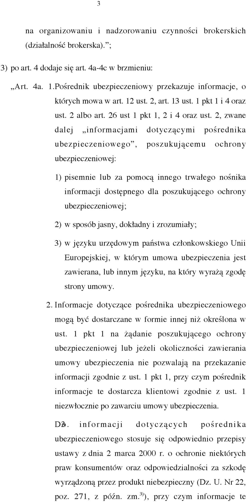 2, zwane dalej informacjami dotyczącymi pośrednika ubezpieczeniowego, poszukującemu ochrony ubezpieczeniowej: 1) pisemnie lub za pomocą innego trwałego nośnika informacji dostępnego dla poszukującego