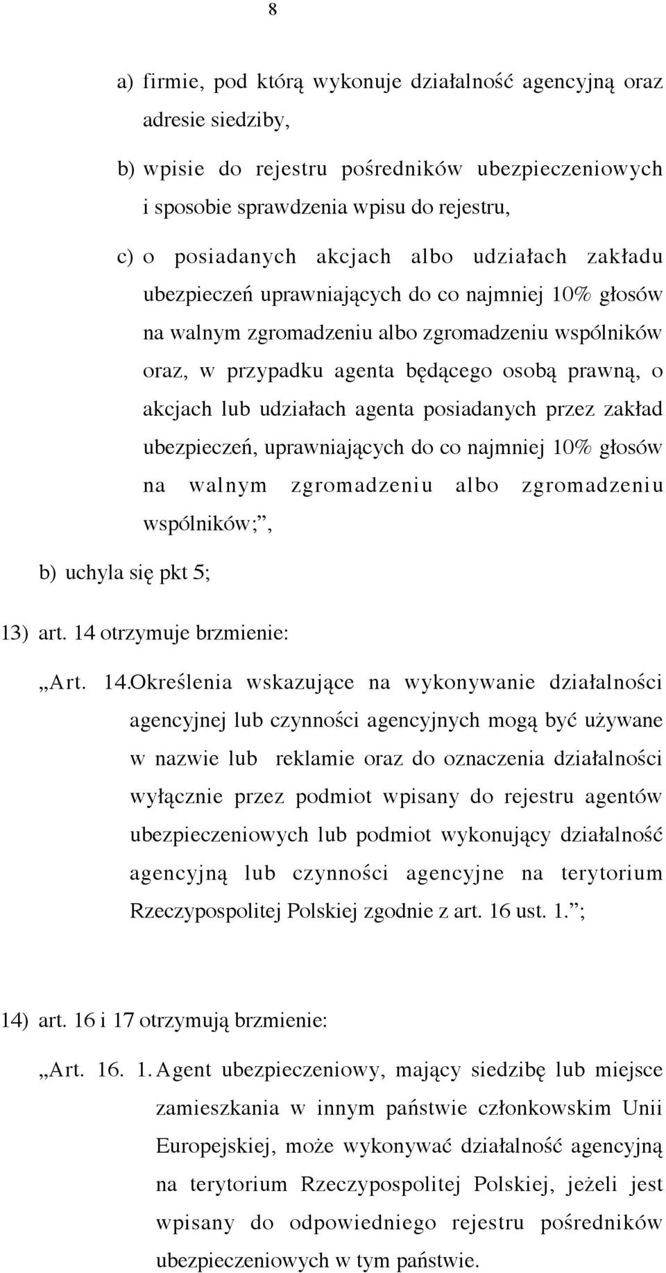 agenta posiadanych przez zakład ubezpieczeń, uprawniających do co najmniej 10% głosów na walnym zgromadzeniu albo zgromadzeniu wspólników;, b) uchyla się pkt 5; 13) art. 14 otrzymuje brzmienie: Art.