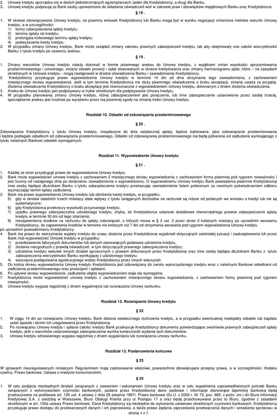 . 1. W okresie obowiązywania Umowy kredytu, na pisemny wniosek Kredytobiorcy lub Banku mogą być w wyniku negocjacji zmienione niektóre warunki Umowy kredytu, a w szczególności: 1) formy