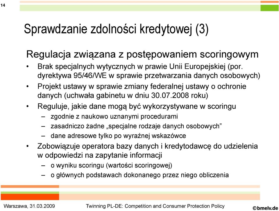 2008 roku) Reguluje, jakie dane mogą być ć wykorzystywane w scoringu zgodnie z naukowo uznanymi procedurami zasadniczo żadne specjalne rodzaje danych osobowych dane adresowe