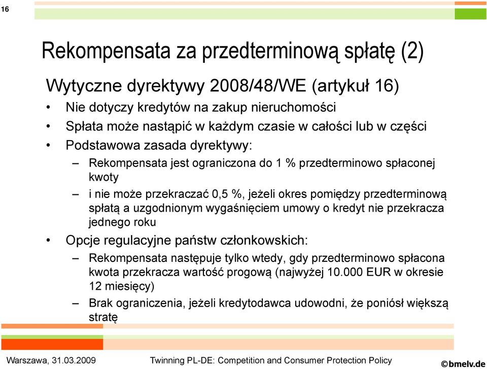 przedterminową spłatą a uzgodnionym wygaśnięciem umowy o kredyt nie przekracza jednego roku Opcje regulacyjne państw członkowskich: Rekompensata następuje tylko wtedy, gdy