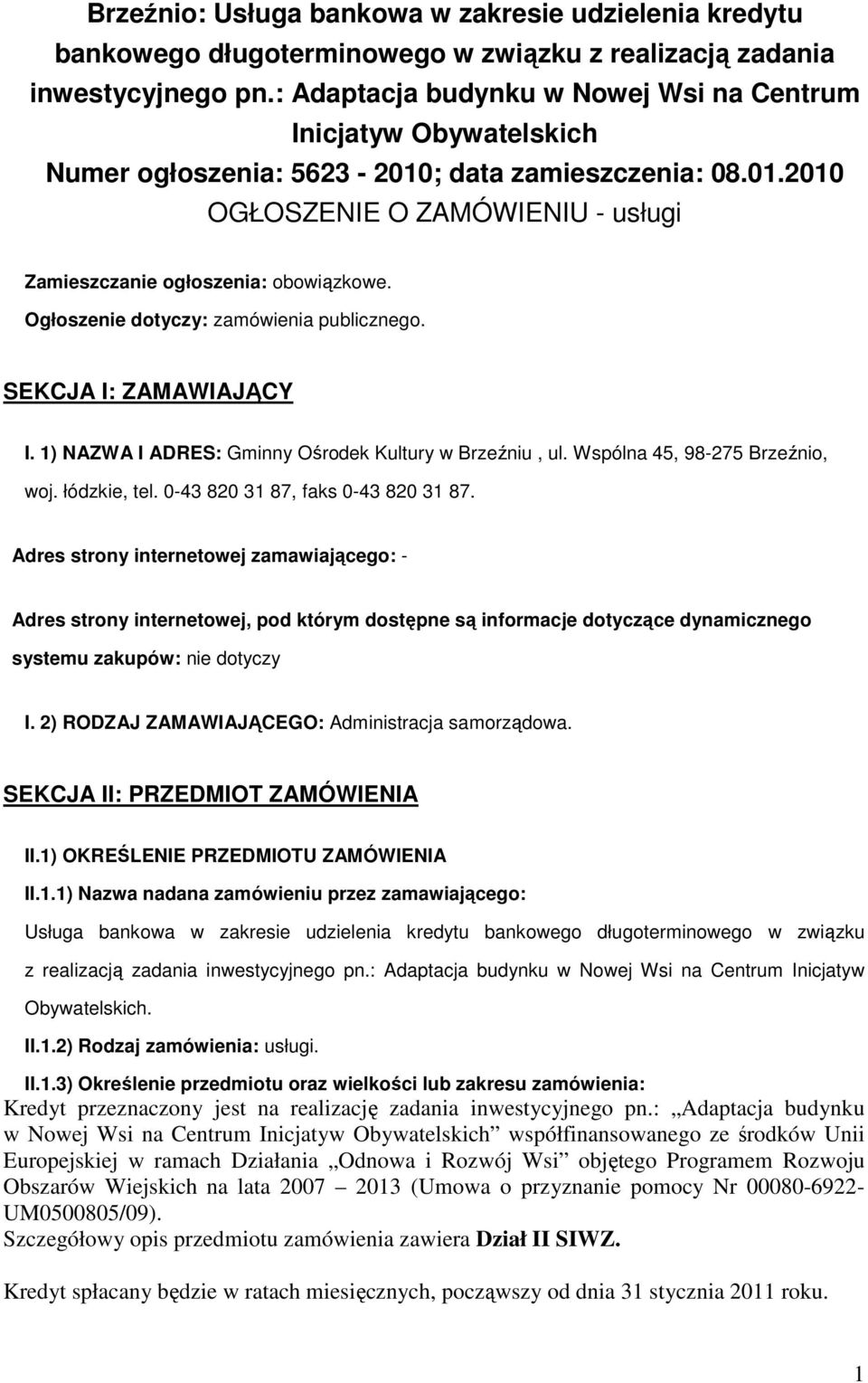 Ogłoszenie dotyczy: zamówienia publicznego. SEKCJA I: ZAMAWIAJĄCY I. 1) NAZWA I ADRES: Gminny Ośrodek Kultury w Brzeźniu, ul. Wspólna 45, 98-275 Brzeźnio, woj. łódzkie, tel.