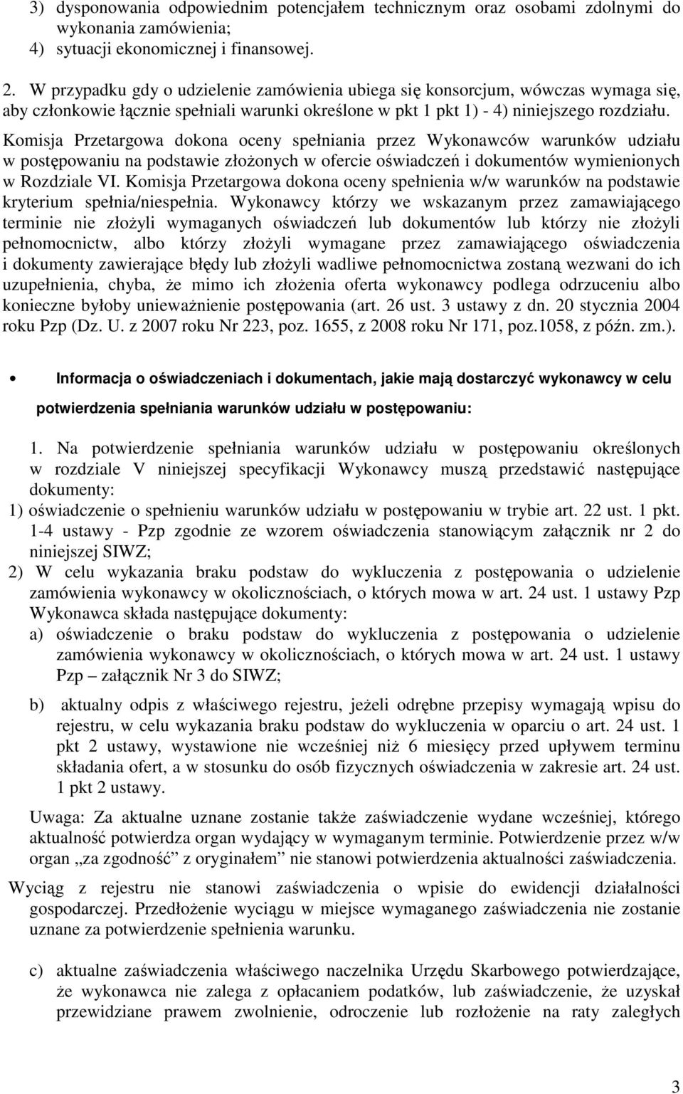 Komisja Przetargowa dokona oceny spełniania przez Wykonawców warunków udziału w postępowaniu na podstawie złoŝonych w ofercie oświadczeń i dokumentów wymienionych w Rozdziale VI.