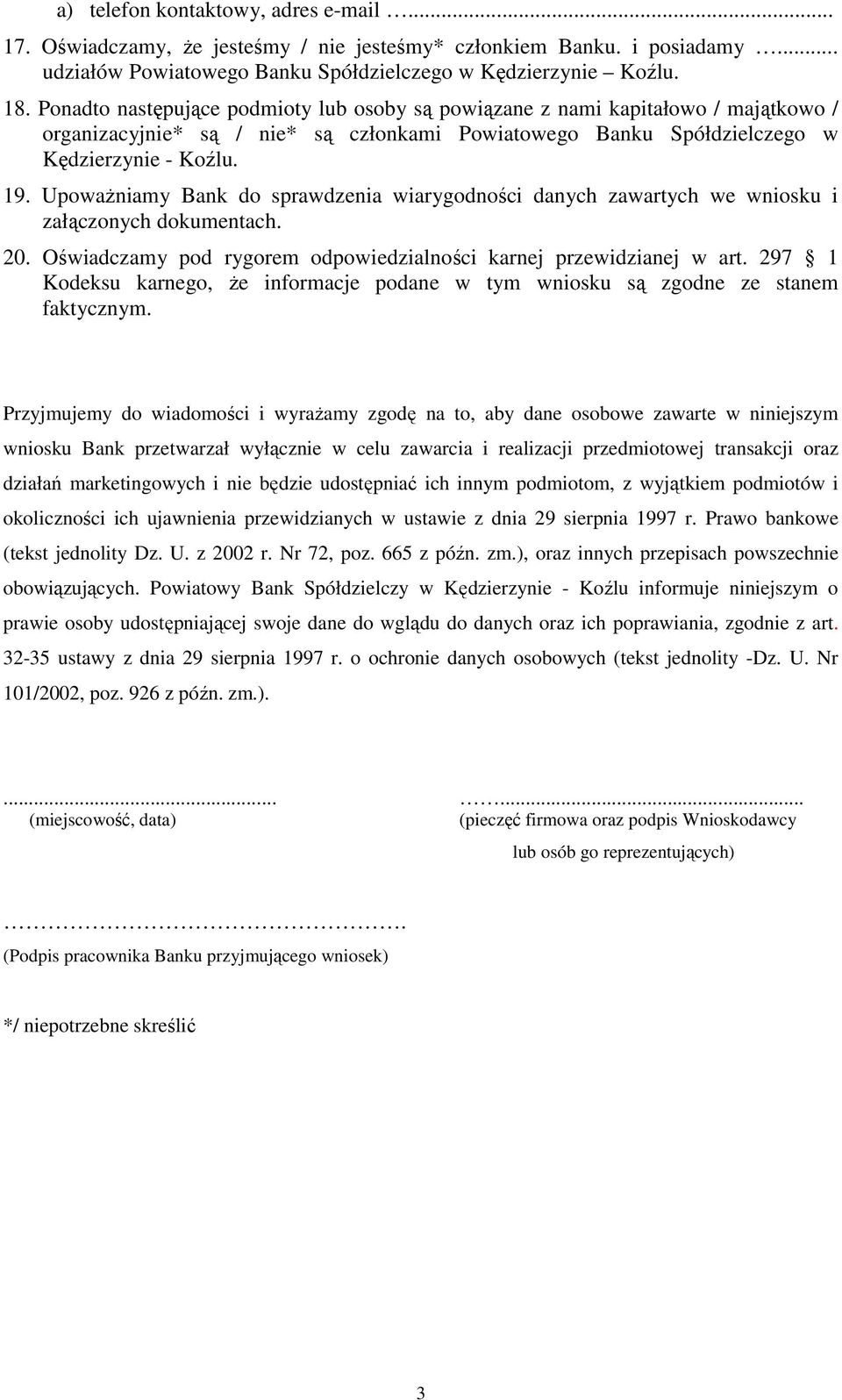 UpowaŜniamy Bank do sprawdzenia wiarygodności danych zawartych we wniosku i załączonych dokumentach. 20. Oświadczamy pod rygorem odpowiedzialności karnej przewidzianej w art.