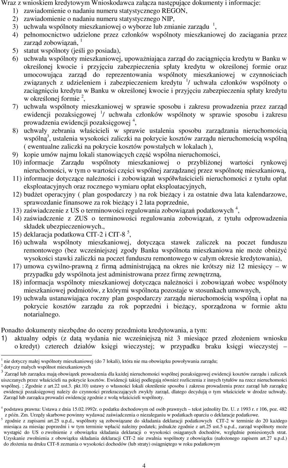 go posiada), 6) uchwała wspólnoty mieszkaniowej, upowaŝniająca zarząd do zaciągnięcia kredytu w Banku w określonej kwocie i przyjęciu zabezpieczenia spłaty kredytu w określonej formie oraz