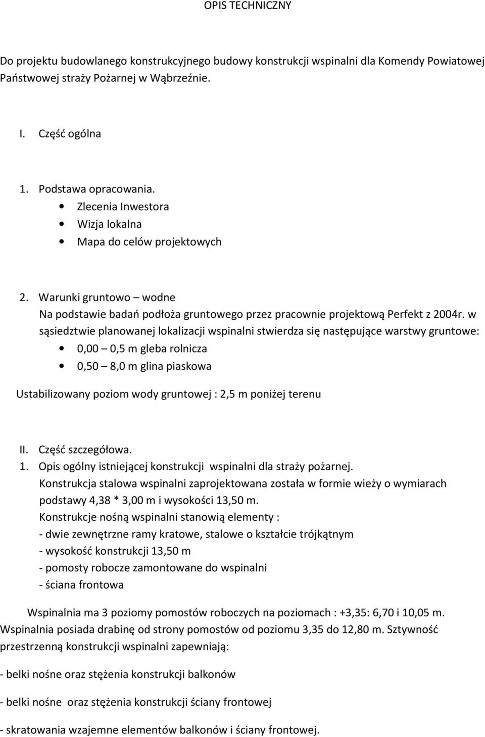 w sąsiedztwie planowanej lokalizacji wspinalni stwierdza się następujące warstwy gruntowe: 0,00 0,5 m gleba rolnicza 0,50 8,0 m glina piaskowa Ustabilizowany poziom wody gruntowej : 2,5 m poniżej