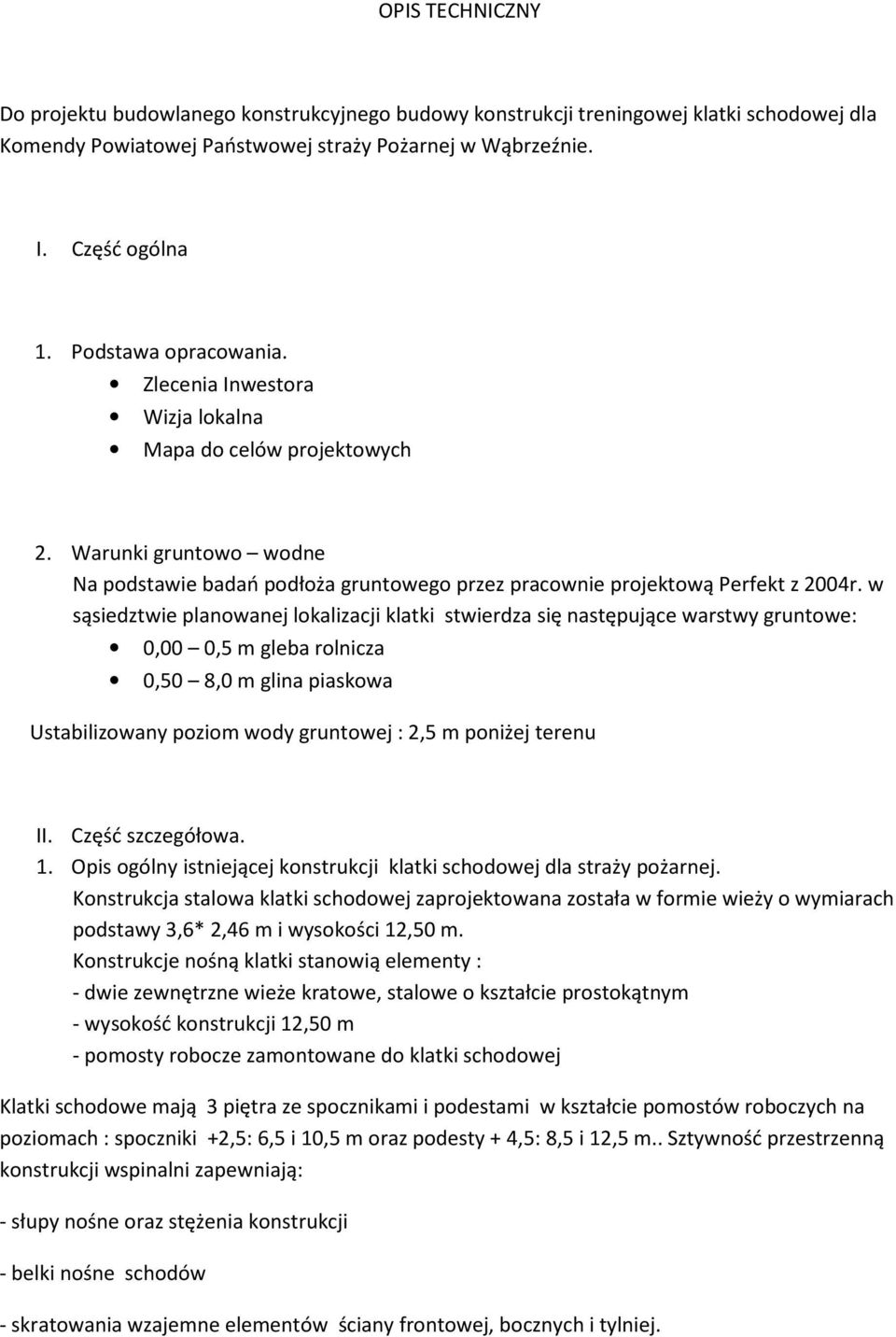 w sąsiedztwie planowanej lokalizacji klatki stwierdza się następujące warstwy gruntowe: 0,00 0,5 m gleba rolnicza 0,50 8,0 m glina piaskowa Ustabilizowany poziom wody gruntowej : 2,5 m poniżej terenu