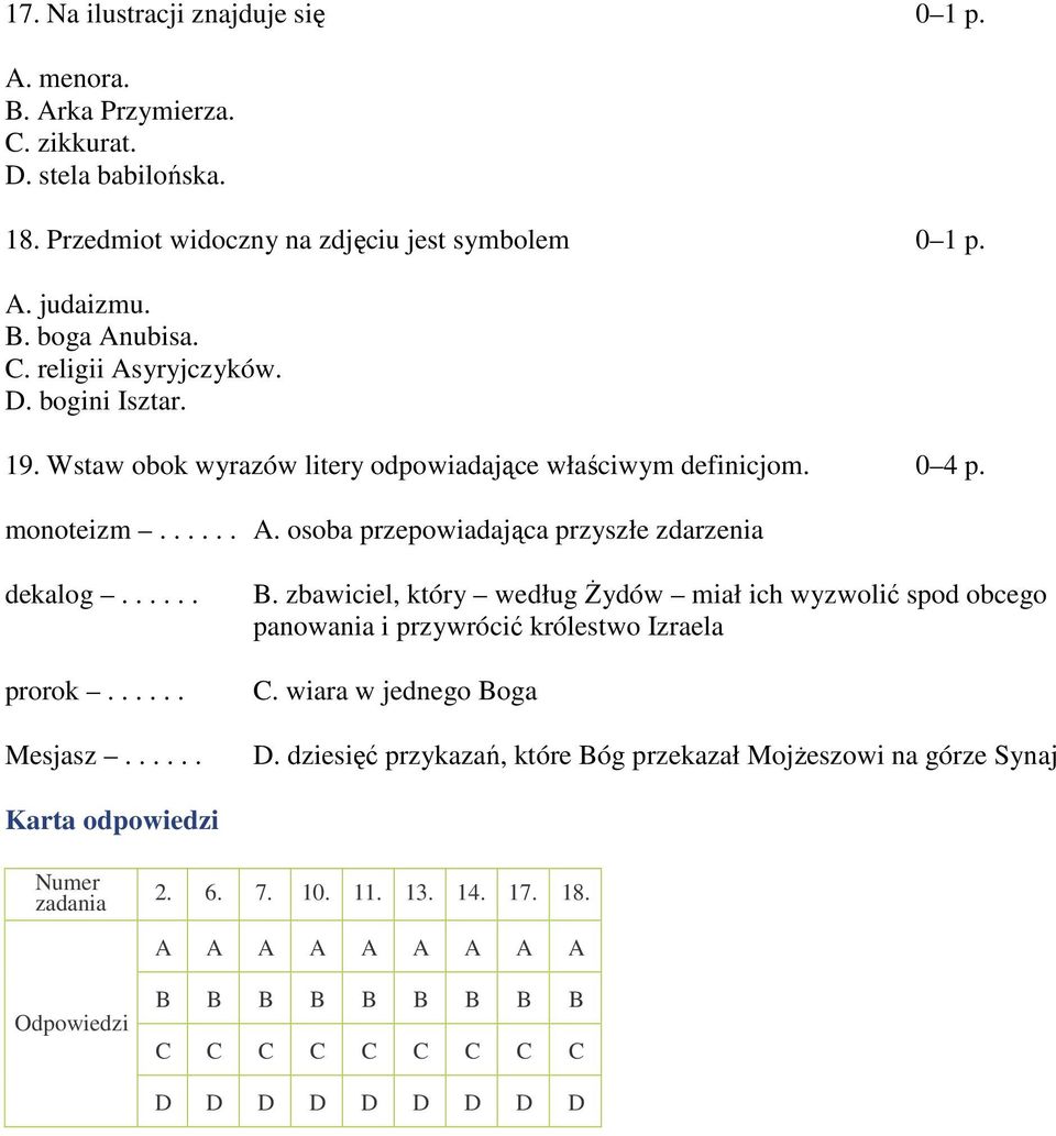 ..... prorok...... Mesjasz...... B. zbawiciel, który według Żydów miał ich wyzwolić spod obcego panowania i przywrócić królestwo Izraela C. wiara w jednego Boga D.