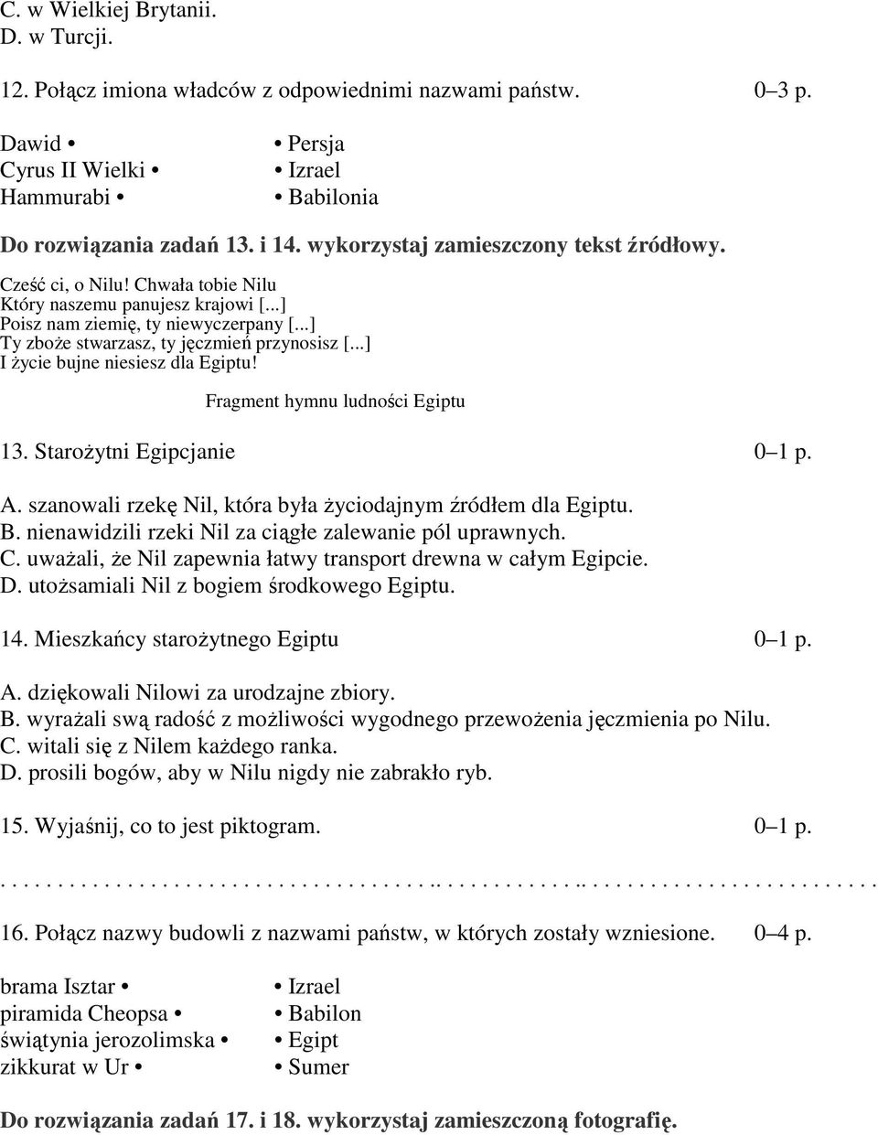 ..] I życie bujne niesiesz dla Egiptu! Fragment hymnu ludności Egiptu 13. Starożytni Egipcjanie 0 1 p. A. szanowali rzekę Nil, która była życiodajnym źródłem dla Egiptu. B.