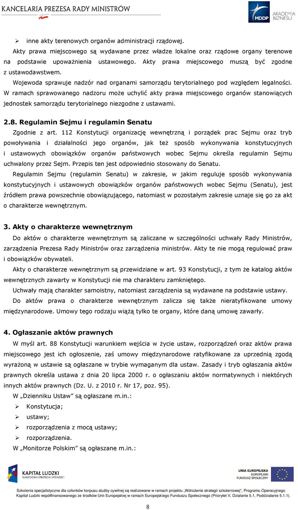 W ramach sprawowanego nadzoru może uchylić akty prawa miejscowego organów stanowiących jednostek samorządu terytorialnego niezgodne z ustawami. 2.8. Regulamin Sejmu i regulamin Senatu Zgodnie z art.