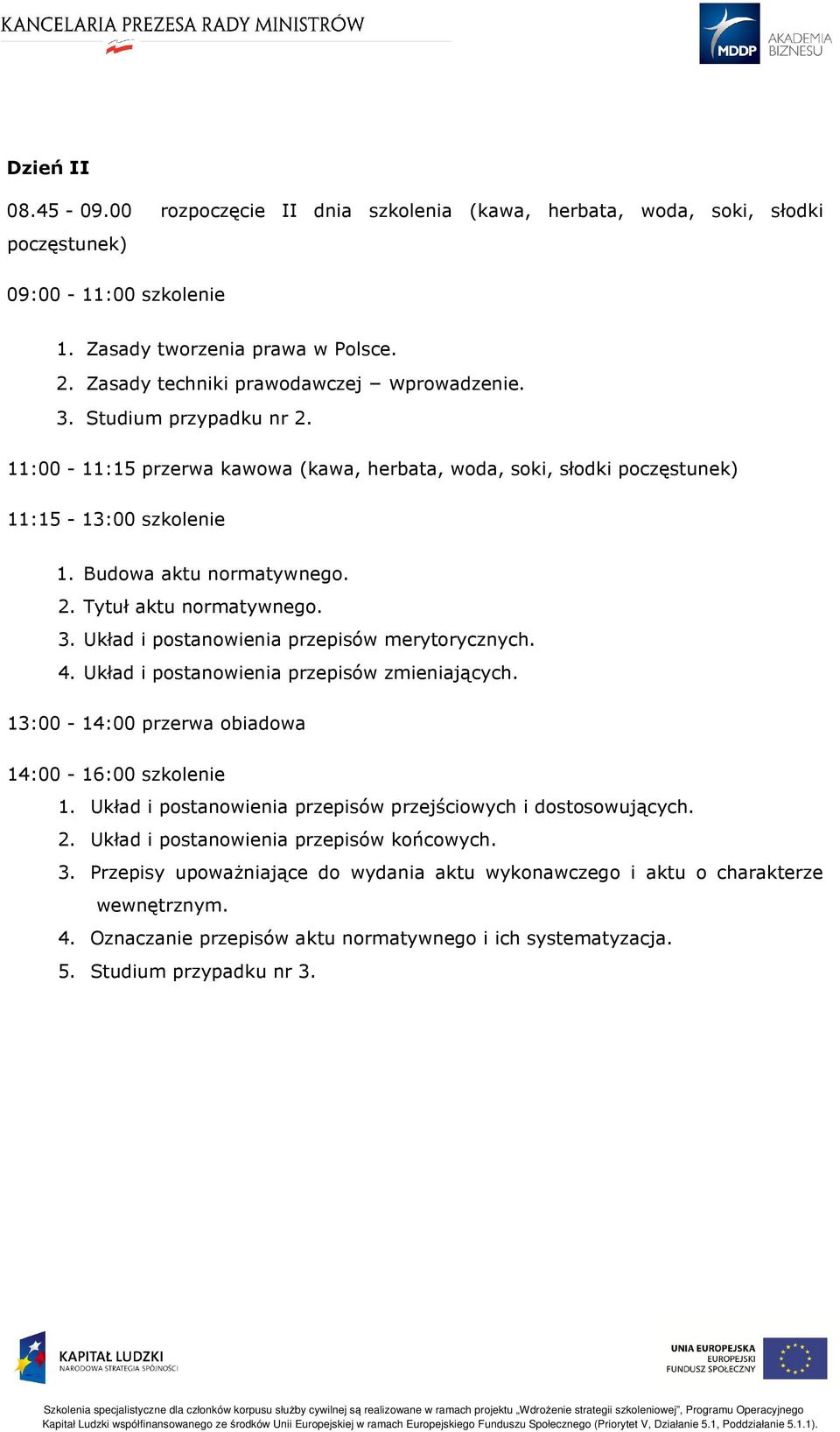 3. Układ i postanowienia przepisów merytorycznych. 4. Układ i postanowienia przepisów zmieniających. 13:00-14:00 przerwa obiadowa 14:00-16:00 szkolenie 1.