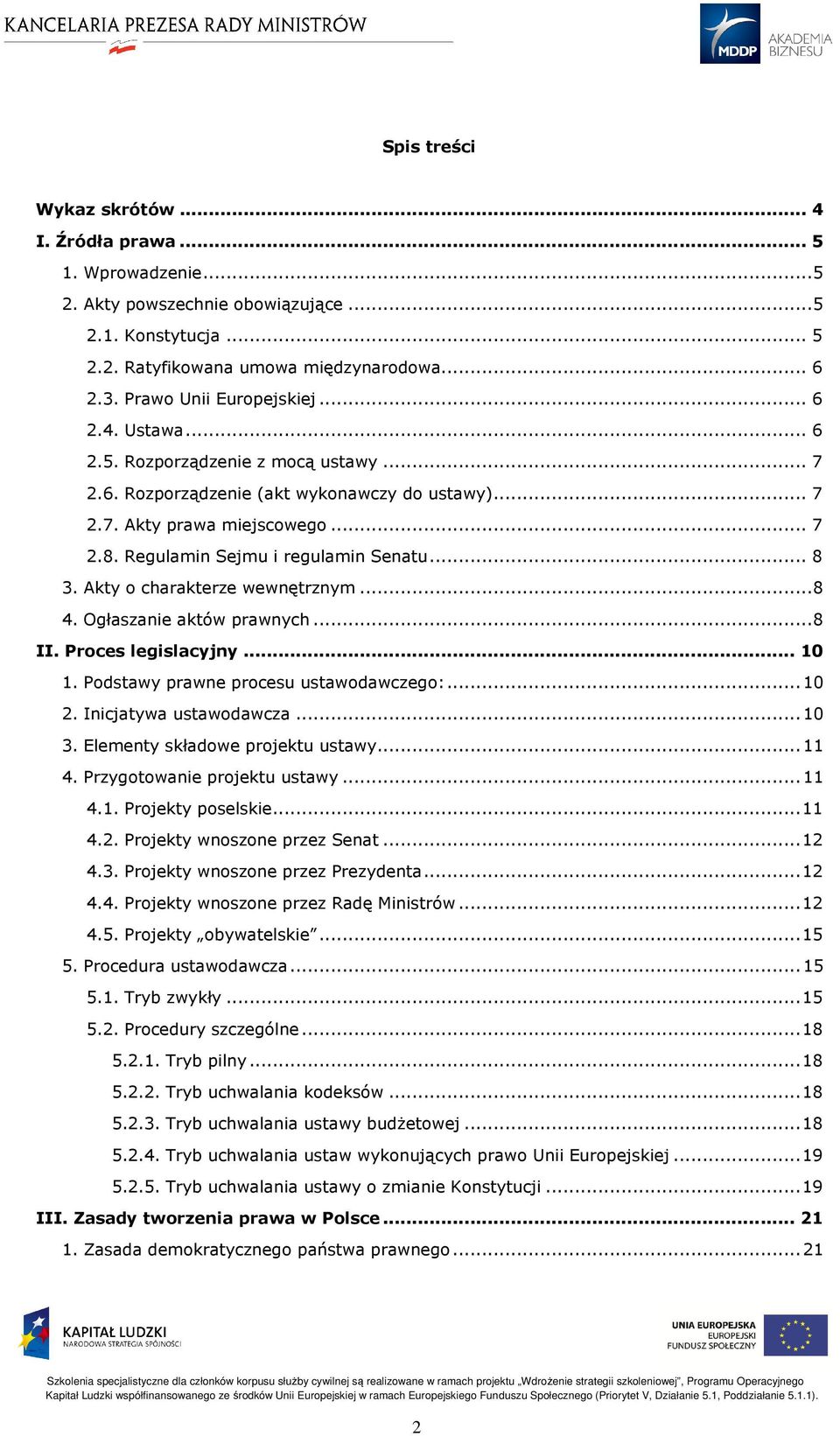 Regulamin Sejmu i regulamin Senatu... 8 3. Akty o charakterze wewnętrznym... 8 4. Ogłaszanie aktów prawnych... 8 II. Proces legislacyjny... 10 1. Podstawy prawne procesu ustawodawczego:... 10 2.