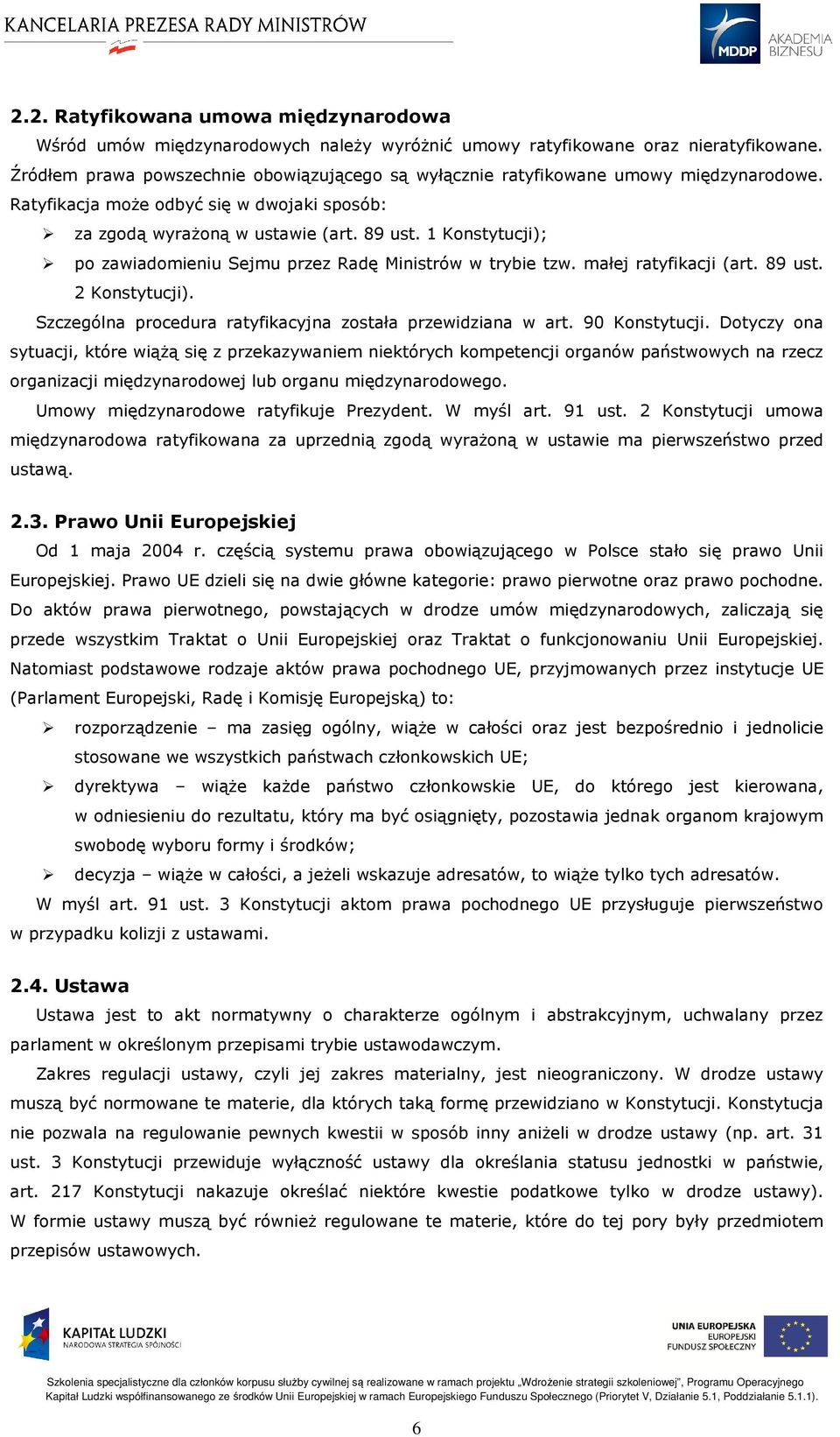 1 Konstytucji); po zawiadomieniu Sejmu przez Radę Ministrów w trybie tzw. małej ratyfikacji (art. 89 ust. 2 Konstytucji). Szczególna procedura ratyfikacyjna została przewidziana w art. 90 Konstytucji.