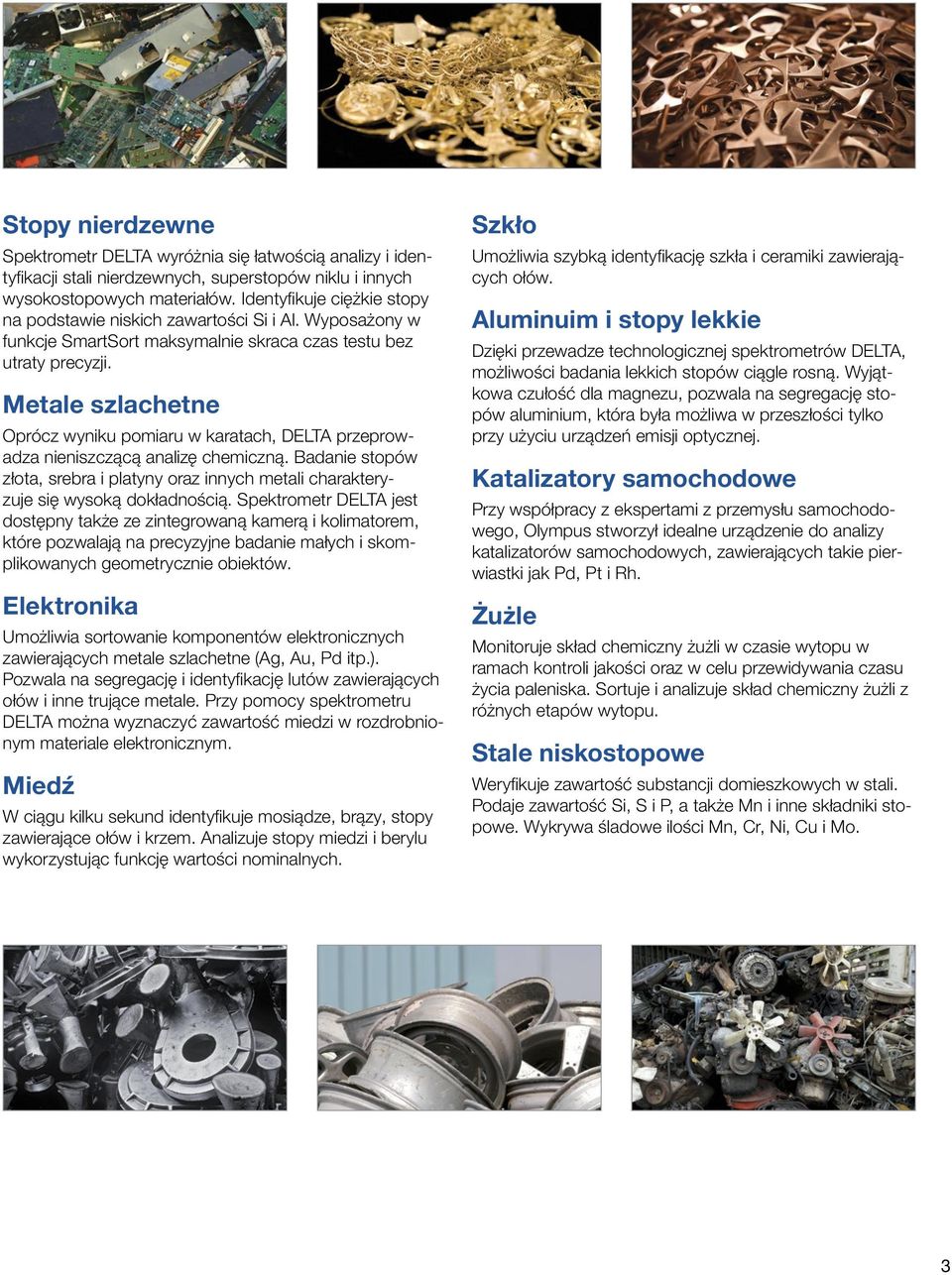 Metale szlachetne Oprócz wyniku pomiaru w karatach, DELTA przeprowadza nieniszczącą analizę chemiczną. Badanie stopów złota, srebra i platyny oraz innych metali charakteryzuje się wysoką dokładnością.