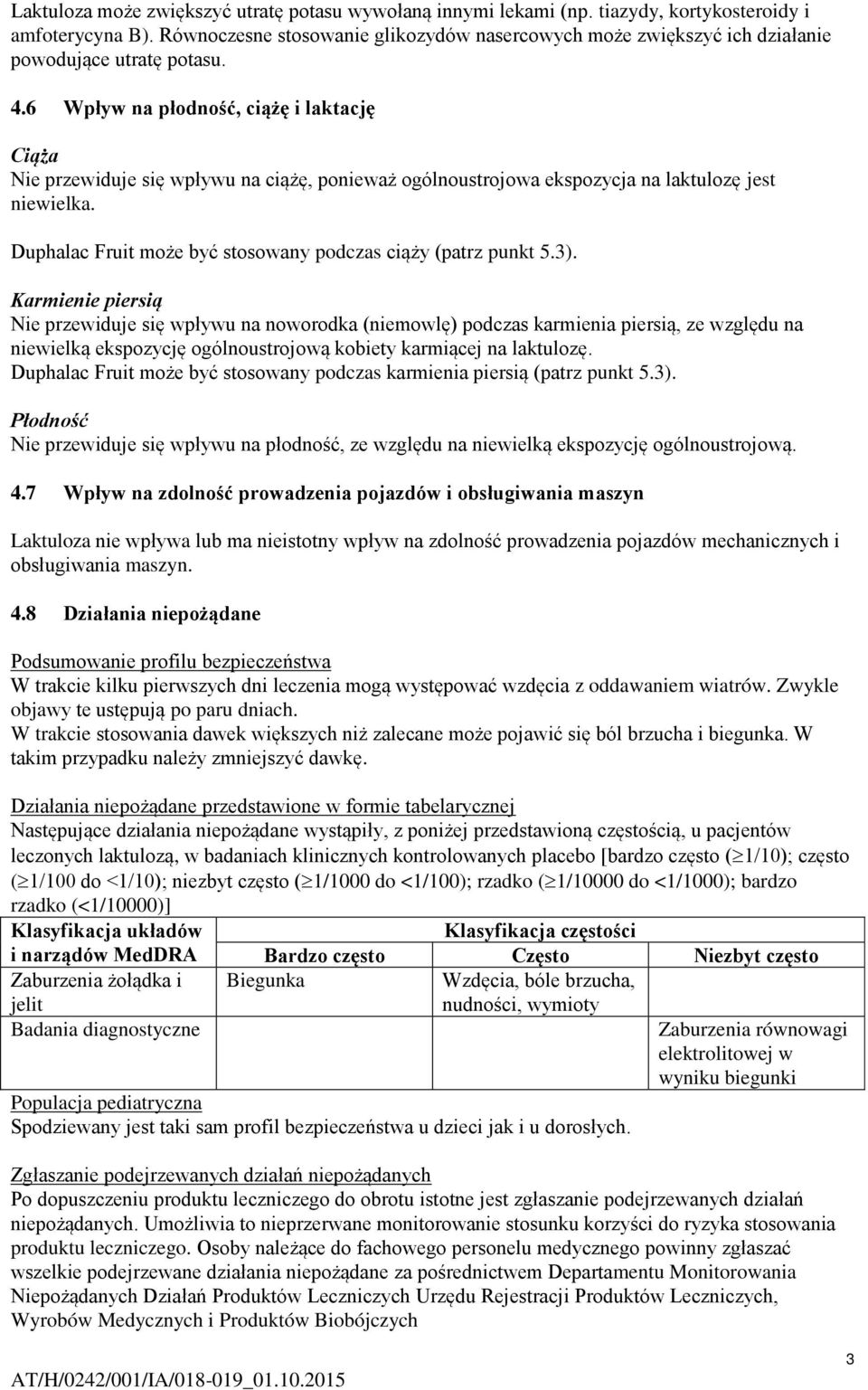 6 Wpływ na płodność, ciążę i laktację Ciąża Nie przewiduje się wpływu na ciążę, ponieważ ogólnoustrojowa ekspozycja na laktulozę jest niewielka.